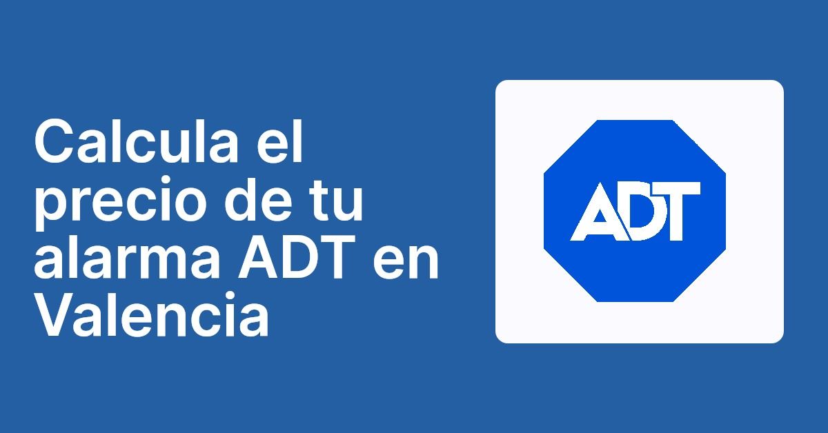 Calcula el precio de tu alarma ADT en Valencia
